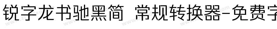 锐字龙书驰黑简 常规转换器字体转换